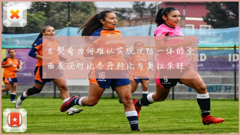 东契奇为何难以实现攻防一体的全面表现对比乔丹科比与奥拉朱旺